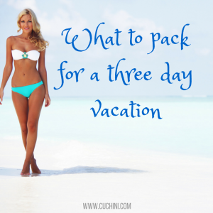 What to pack for a three day vacation