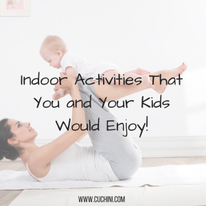 Indoor activities that you and your kids would enjoy!