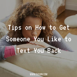 Tips on how to get someone you like to text you back