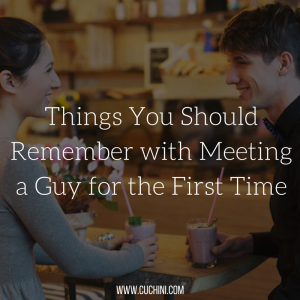 Things You Should Remember with Meeting a Guy for the First Time