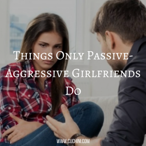 Things Only Passive-Aggressive Girlfriends Do