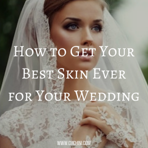 How to Get Your Best Skin Ever for Your Wedding
