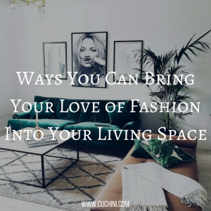 Ways You Can Bring Your Love of Fashion Into Your Living Space