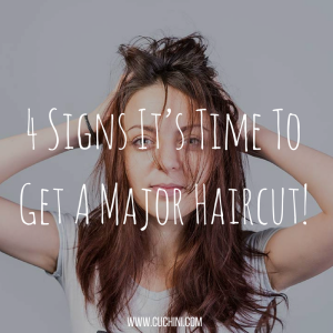 4 Signs It’s Time To Get A Major Haircut!