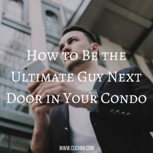 How to Be the Ultimate Guy Next Door in Your Condo