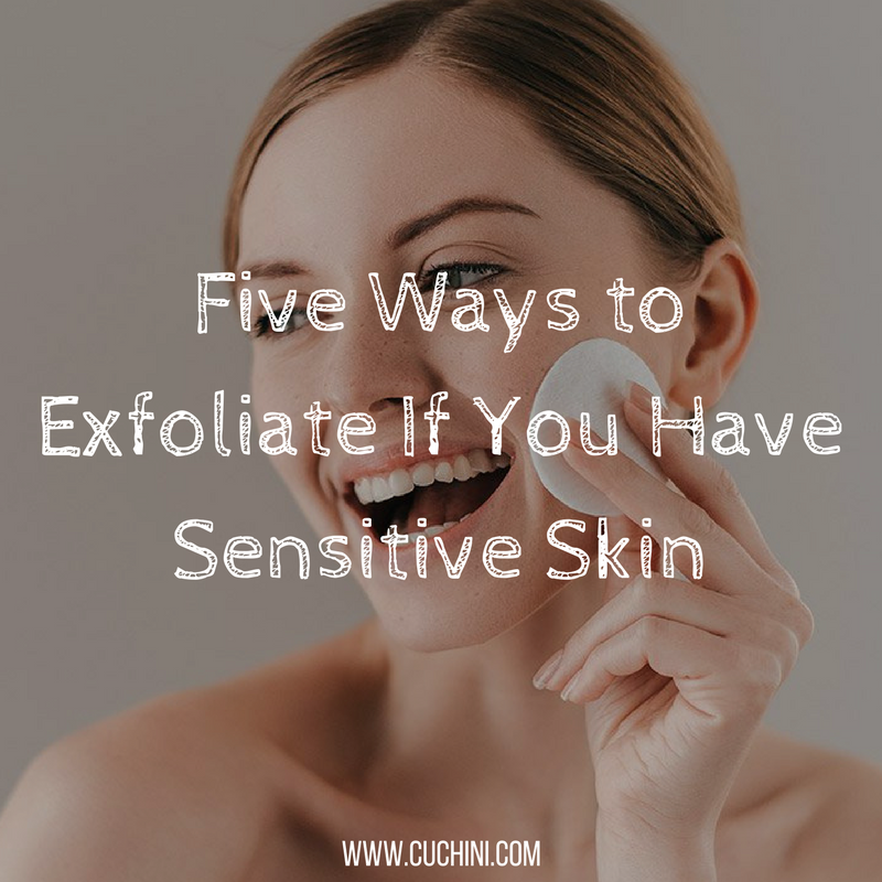 5 Ways To Exfoliate If You Have Sensitive Skin Cuchini Blog