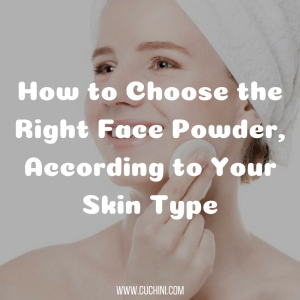 How to Choose the Right Face Powder, According to Your Skin Type