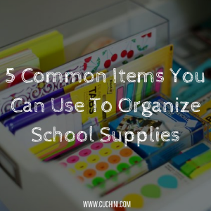 5 Common Items You Can Use To Organize School Supplies