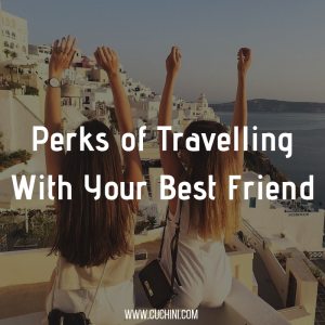 Perks of Travelling with Your Best Friend