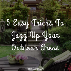 5 Easy Tricks To Jazz Up Your Outdoor Areas