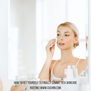 How to Get Yourself to Finally Commit to a Skincare Routine
