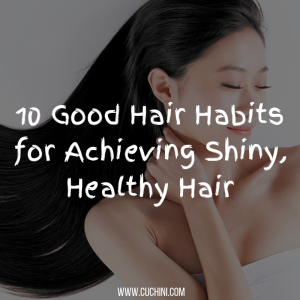 10 Good Hair Habits for Achieving Shiny, Healthy Hair