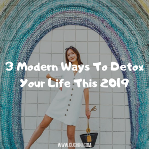 3 Modern Ways To Detox Your Life This 2019
