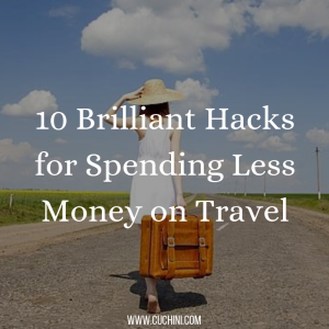 10 Brilliant Hacks for Spending Less Money on Travel