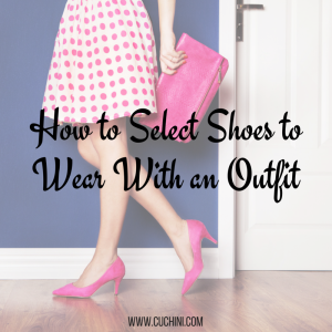 How to Select Shoes to Wear With an Outfit | Cuchini Blog