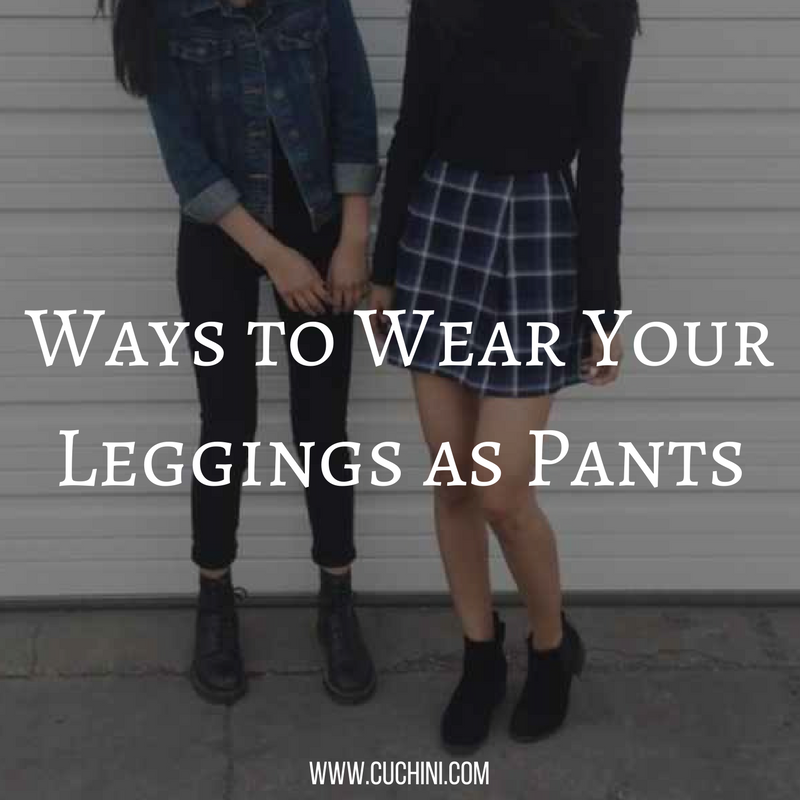Ways to Wear Your Leggings as Pants | Cuchini Blog