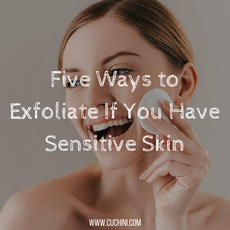 5 Ways to Exfoliate If You Have Sensitive Skin Cuchini Blog